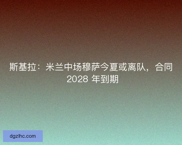 斯基拉：米兰中场穆萨今夏或离队，合同 2028 年到期